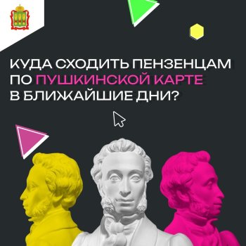 Куда пойти пензенцам с Пушкинской картой?
